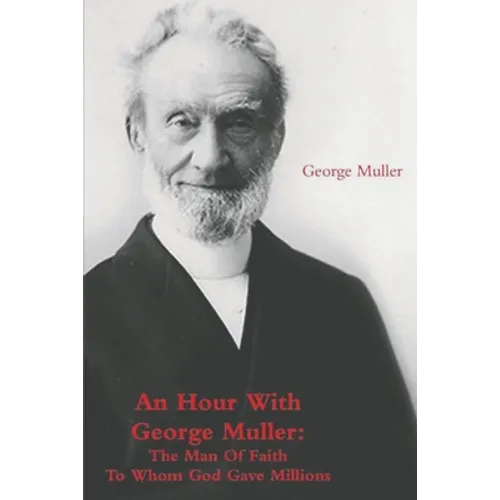 An Hour With George Muller: The Man Of Faith To Whom God Gave Millions - Paperback
