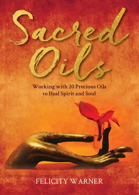 Sacred Oils: Working with 20 Precious Oils to Heal Spirit and Soul - Paperback
