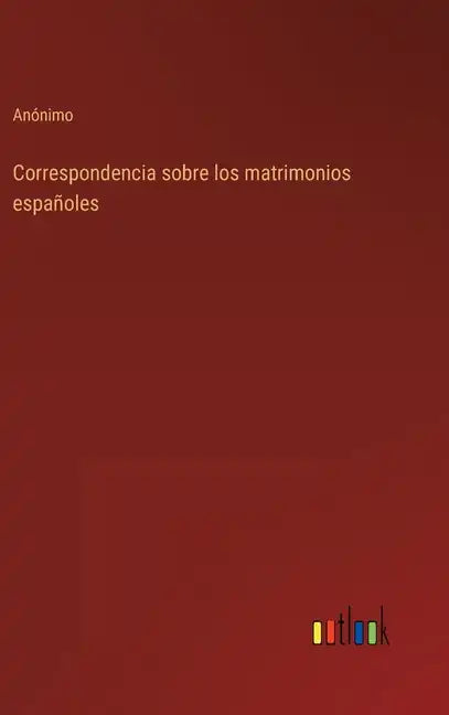 Correspondencia sobre los matrimonios españoles - Hardcover