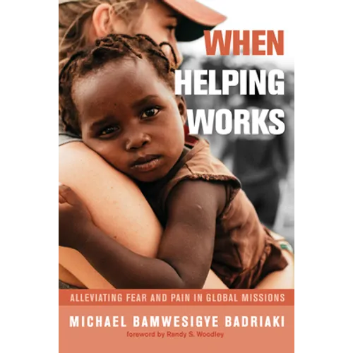 When Helping Works: Alleviating Fear and Pain in Global Missions - Paperback