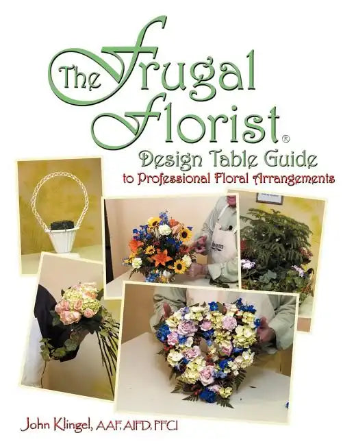 The Frugal Florist (R): Design Table Guide To Professional Floral Arrangements - Paperback