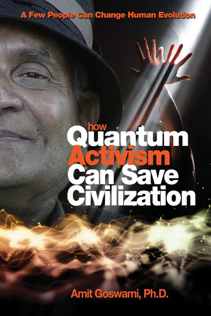 How Quantum Activism Can Save Civilization: A Few People Can Change Human Evolution - Paperback
