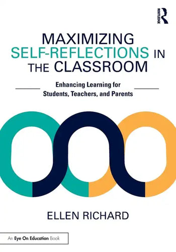 Maximizing Self-Reflections in the Classroom: Enhancing Learning for Students, Teachers, and Parents - Paperback