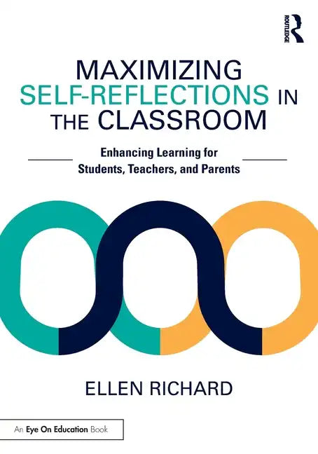 Maximizing Self-Reflections in the Classroom: Enhancing Learning for Students, Teachers, and Parents - Paperback