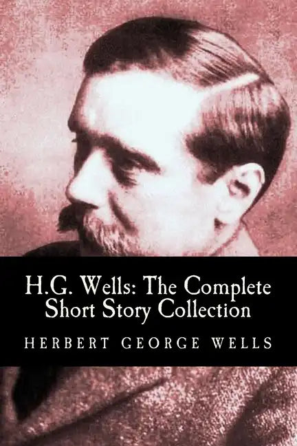 H.G. Wells: The Complete Short Story Collection - Paperback