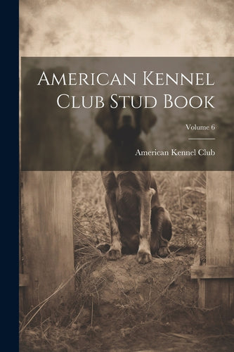 American Kennel Club Stud Book; Volume 6 - Paperback