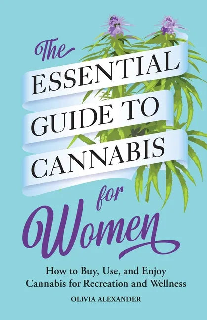 The Essential Guide to Cannabis for Women: How to Buy, Use, and Enjoy Cannabis for Recreation and Wellness - Paperback