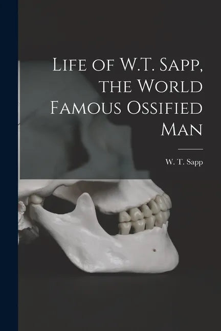 Life of W.T. Sapp, the World Famous Ossified Man - Paperback