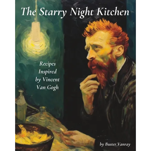 The Starry Night Kitchen: Recipes Inspired by Vincent Van Gogh - Paperback