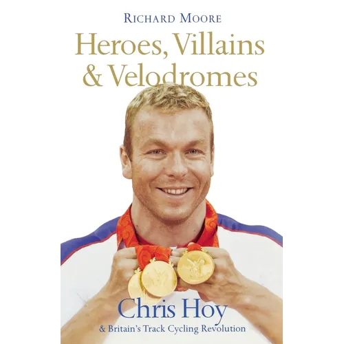Heroes, Villains and Velodromes: Chris Hoy and Britain's Track Cycling Revolution - Paperback