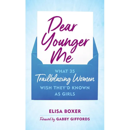 Dear Younger Me: What 35 Trailblazing Women Wish They'd Known as Girls - Hardcover