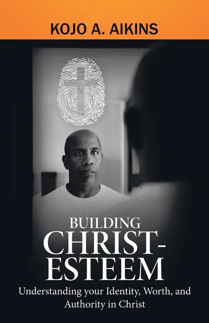 Building Christ-Esteem: Understanding Your Identity, Worth, and Authority in Christ - Paperback