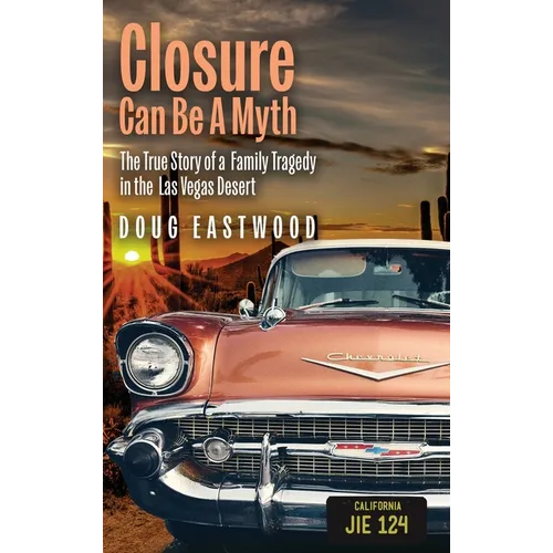 Closure Can Be A Myth: The True Story of a Family Tragedy in the Las Vegas Desert - Hardcover