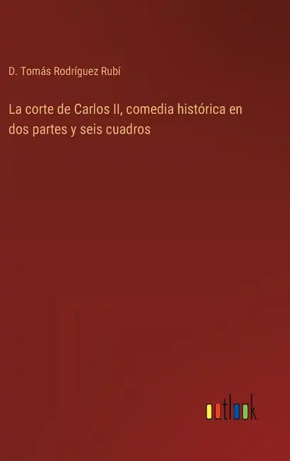 La corte de Carlos II, comedia histórica en dos partes y seis cuadros - Hardcover