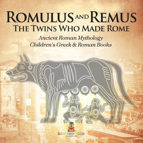 Romulus and Remus: The Twins Who Made Rome - Ancient Roman Mythology Children's Greek & Roman Books - Paperback