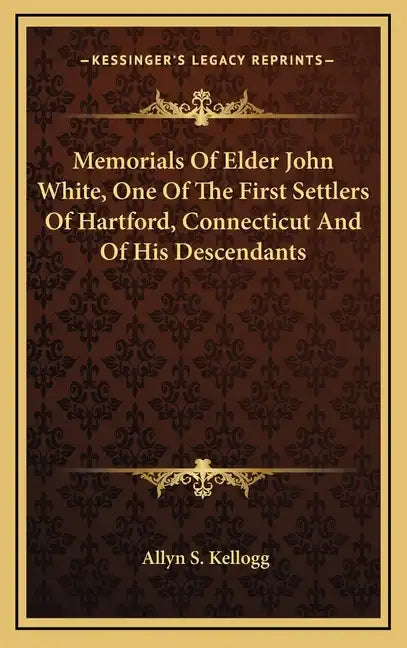 Memorials of Elder John White, One of the First Settlers of Hartford, Connecticut and of His Descendants - Hardcover