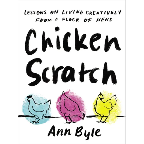Chicken Scratch: Lessons on Living Creatively from a Flock of Hens - Hardcover
