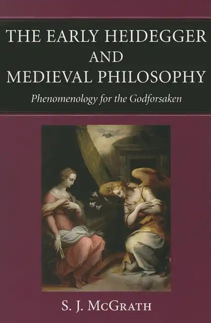The Early Heidegger and Medieval Philosophy Phenomenology for the Godforsaken - Paperback