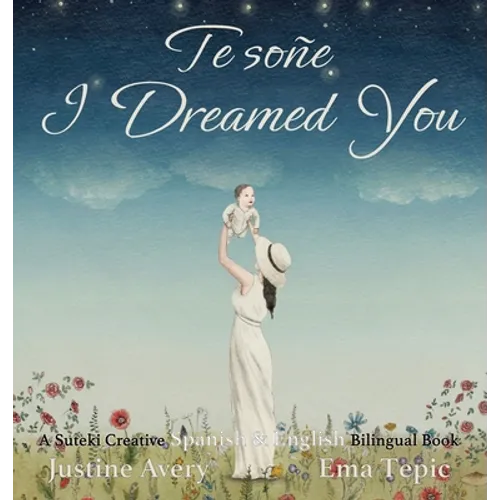 I Dreamed You / Te soñe: A Suteki Creative Spanish & English Bilingual Book - Hardcover