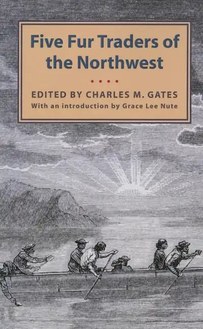 Five Fur Traders of the Northwest: Being the Narrative of Peter Pond and the Diaries of John Macdonell, Archibald N. McLeod, Hugh Faries, and Thomas C - Paperback