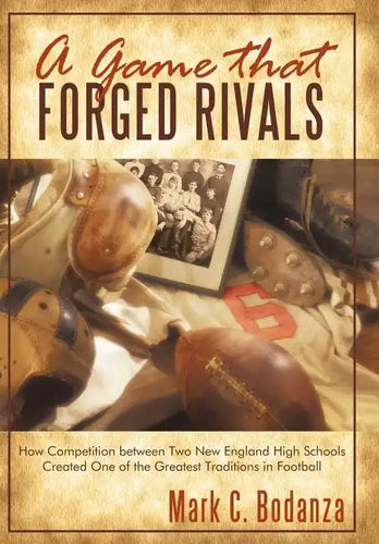 A Game That Forged Rivals: How Competition Between Two New England High Schools Created One of the Greatest Traditions in Football - Hardcover