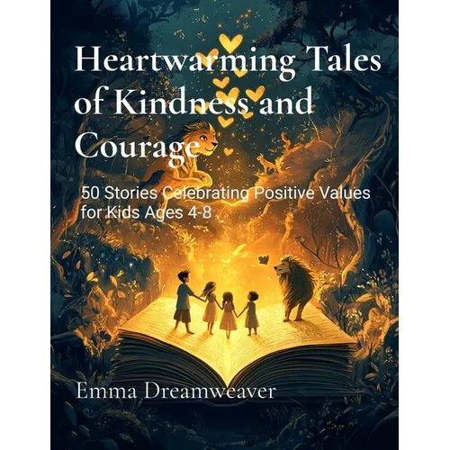 Heartwarming Tales of Kindness and Courage: 50 Stories Celebrating Positive Values for Kids Ages 4-8 - Paperback