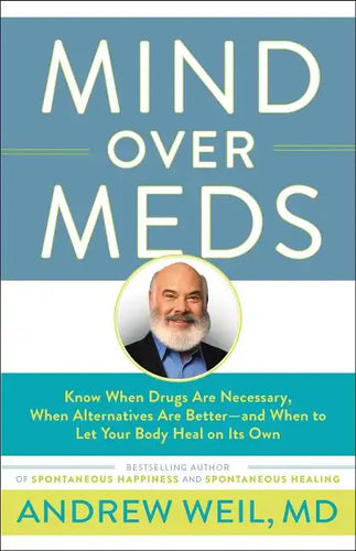 Mind Over Meds: Know When Drugs Are Necessary, When Alternatives Are Better - And When to Let Your Body Heal on Its Own - Hardcover