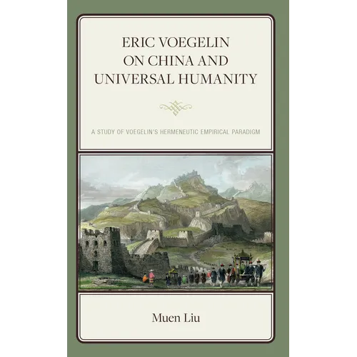 Eric Voegelin on China and Universal Humanity: A Study of Voegelin's Hermeneutic Empirical Paradigm - Hardcover