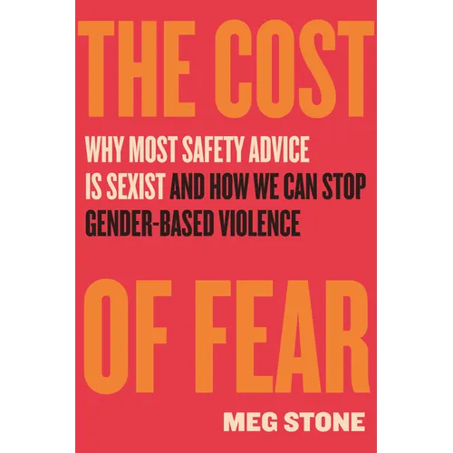 The Cost of Fear: Why Most Safety Advice Is Sexist and How We Can Stop Gender-Based Violence - Hardcover