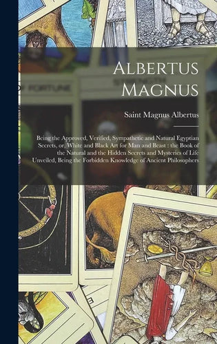 Albertus Magnus: Being the Approved, Verified, Sympathetic and Natural Egyptian Secrets, or, White and Black Art for Man and Beast: the - Hardcover