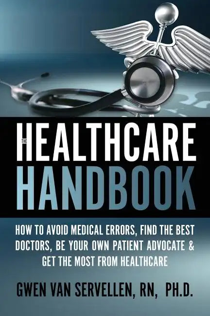 The Healthcare Handbook: How to Avoid Medical Errors, Find the Best Doctors, Be Your Own Patient Advocate & Get the Most from Healthcare - Paperback
