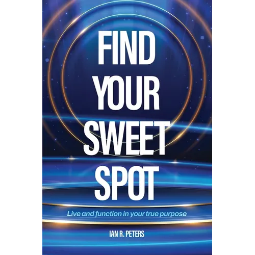 Find Your Sweet Spot: Live and Function in Your True Purpose - Paperback
