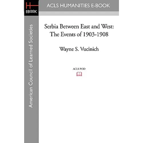 Serbia Between East and West: The Events of 1903-1908 - Paperback