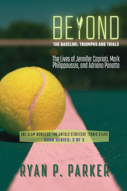 Beyond the Baseline: The Lives of Jennifer Capriati, Mark Philippoussis, and Adriano Panatta - Paperback