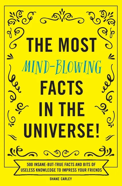 The Most Mind-Blowing Facts in the Universe!: 500 Insane-But-True Facts and Bits of Useless Knowledge to Impress Your Friends - Paperback