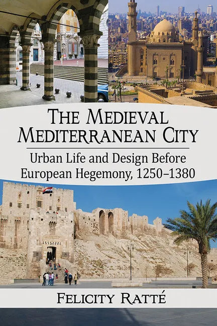 The Medieval Mediterranean City: Urban Life and Design Before European Hegemony, 1250-1380 - Paperback