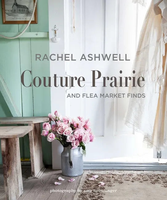 Rachel Ashwell Couture Prairie: And Flea Market Finds - Hardcover