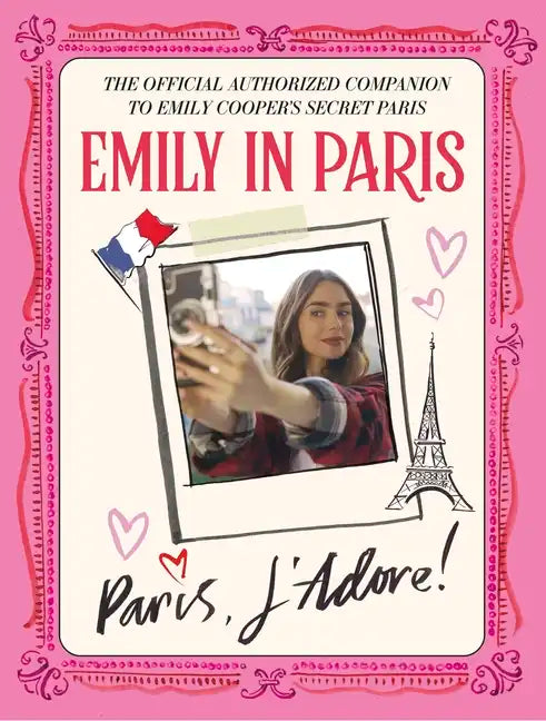 Emily in Paris: Paris, j'Adore!: The Official Authorized Companion to Emily's Secret Paris - Hardcover