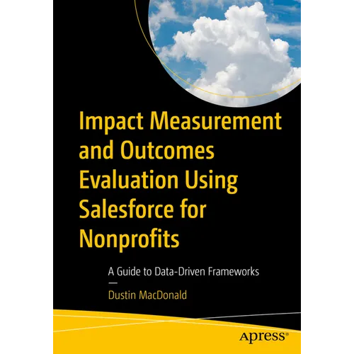 Impact Measurement and Outcomes Evaluation Using Salesforce for Nonprofits: A Guide to Data-Driven Frameworks - Paperback