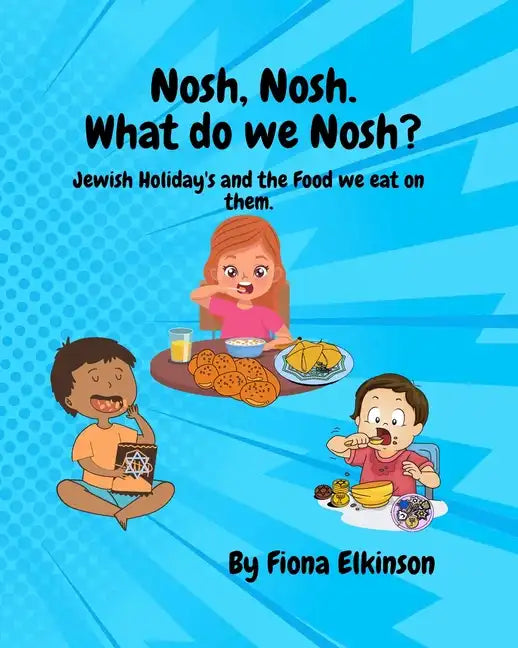 Nosh, Nosh. What Do We Nosh?: Jewish Holidays and the Food We Eat On Them - Paperback