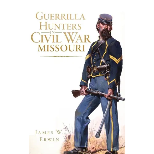 Guerrilla Hunters in Civil War Missouri - Hardcover