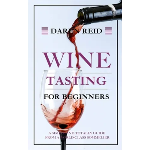 Wine Tasting for Beginners: A Simple and Totally Guide from a World-Class Sommelier - Paperback