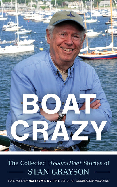 Boat Crazy: The Collected Woodenboat Stories of Stan Grayson - Hardcover