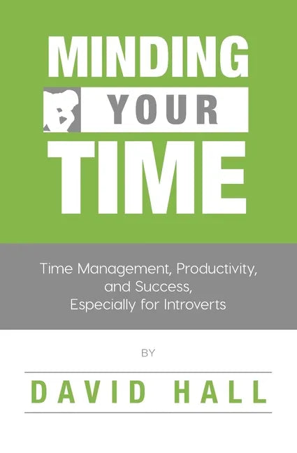 Minding Your Time: Time Management, Productivity, and Success, Especially for Introverts - Paperback