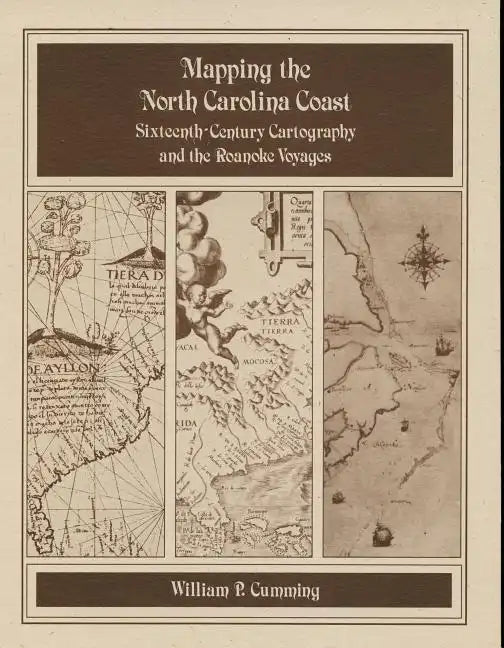 Mapping the NC Coast: Sixteenth-Century Cartography and the Roanoke Voyages - Paperback