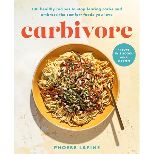 Carbivore: 130 Healthy Recipes to Stop Fearing Carbs and Embrace the Comfort Foods You Love - Hardcover