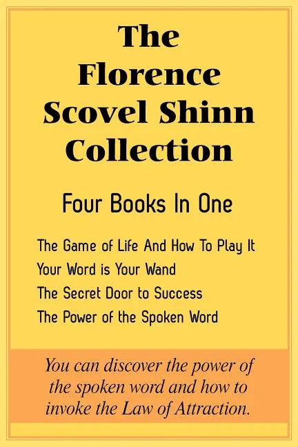 The Florence Scovel Shinn Collection: The Game of Life And How To Play It, Your Word is Your Wand, The Secret Door to Success, The Power of the Spoken - Paperback
