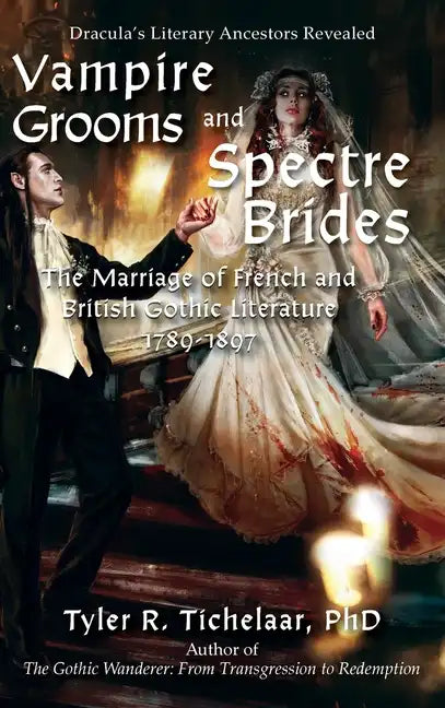 Vampire Grooms and Spectre Brides: The Marriage of French and British Gothic Literature, 1789-1897 - Hardcover