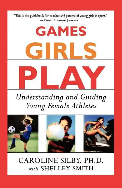 Games Girls Play: Understanding and Guiding Young Female Athletes - Paperback