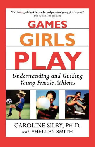 Games Girls Play: Understanding and Guiding Young Female Athletes - Paperback
